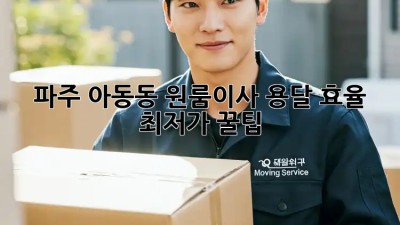 파주 아동동 원룸이사 용달 효율 최저가 꿀팁! 📦✨