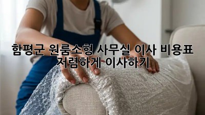 함평군 원룸/소형 사무실 이사 비용표: 저렴하게 이사하기