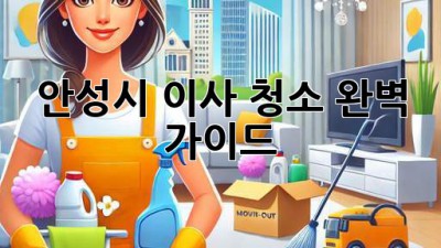 안성시 이사 청소: 완벽 가이드!